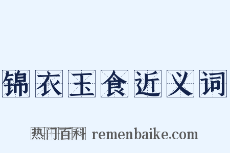 锦衣玉食近义词是什么意思的图片